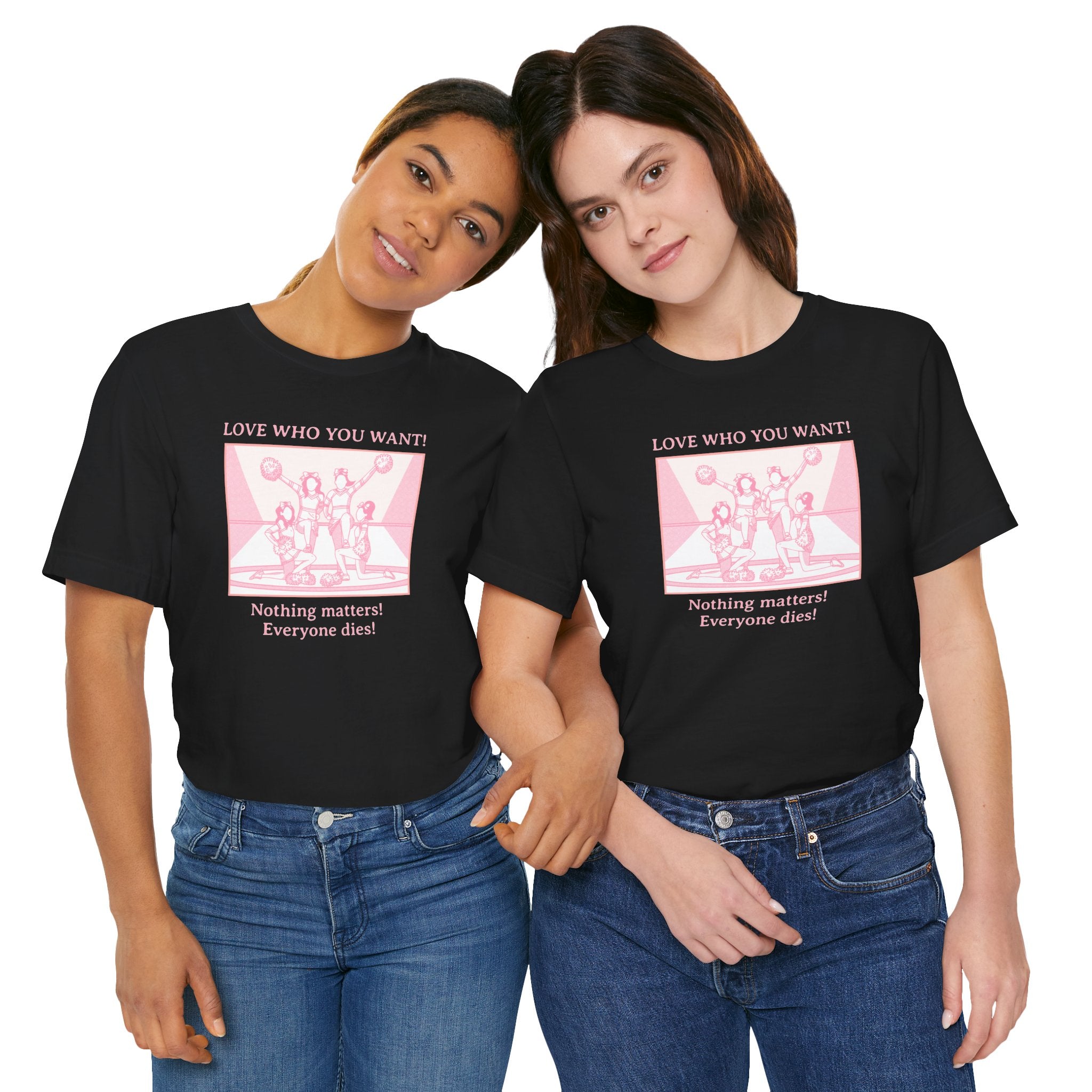 “Love Who You Want! Nothing Matters! Everyone Dies!” Unisex Pride Tee Cheerleaders Design Unisex T-Shirt – Bold Queer Streetwear Graphic Tee