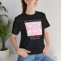 “Love Who You Want! Nothing Matters! Everyone Dies!” Unisex Pride Tee Cheerleaders Design Unisex T-Shirt – Bold Queer Streetwear Graphic Tee