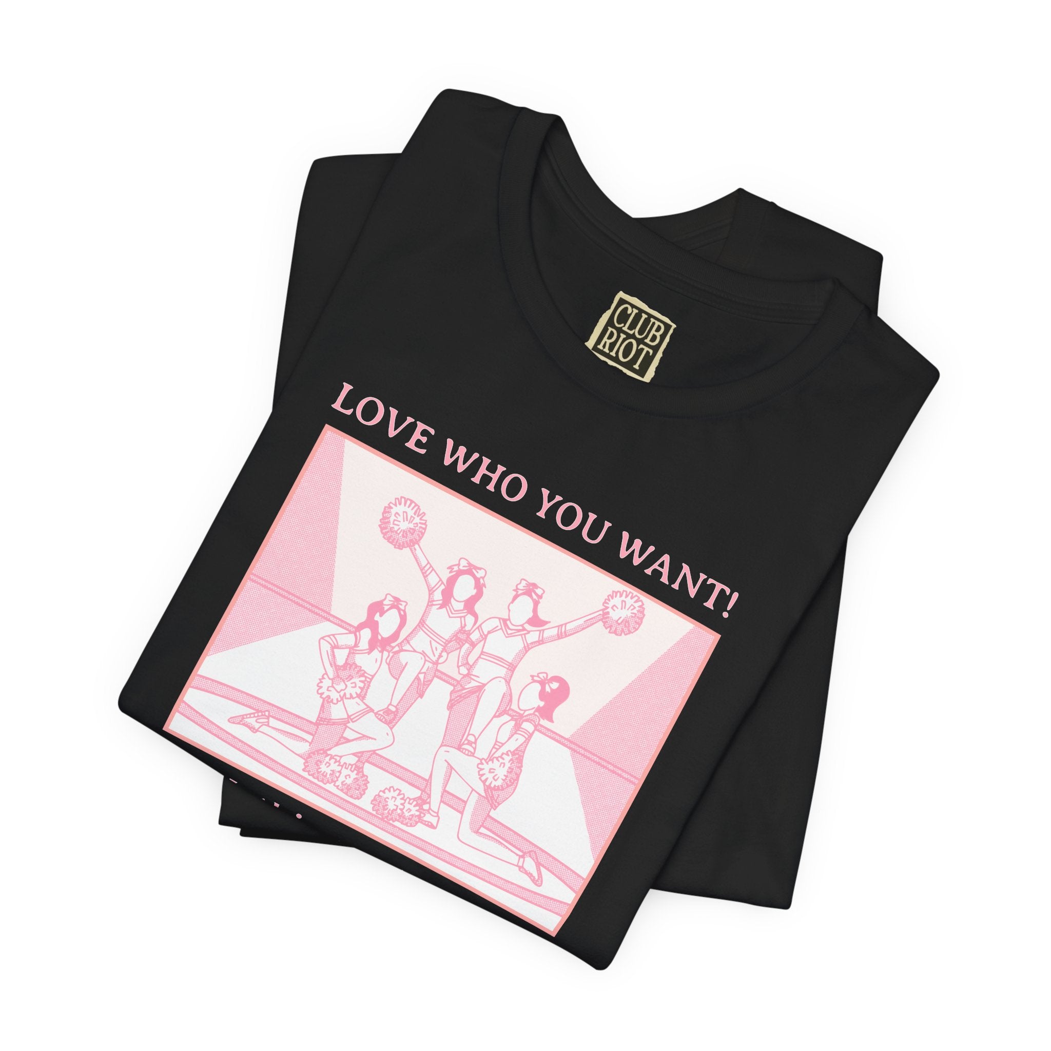 “Love Who You Want! Nothing Matters! Everyone Dies!” Unisex Pride Tee Cheerleaders Design Unisex T-Shirt – Bold Queer Streetwear Graphic Tee