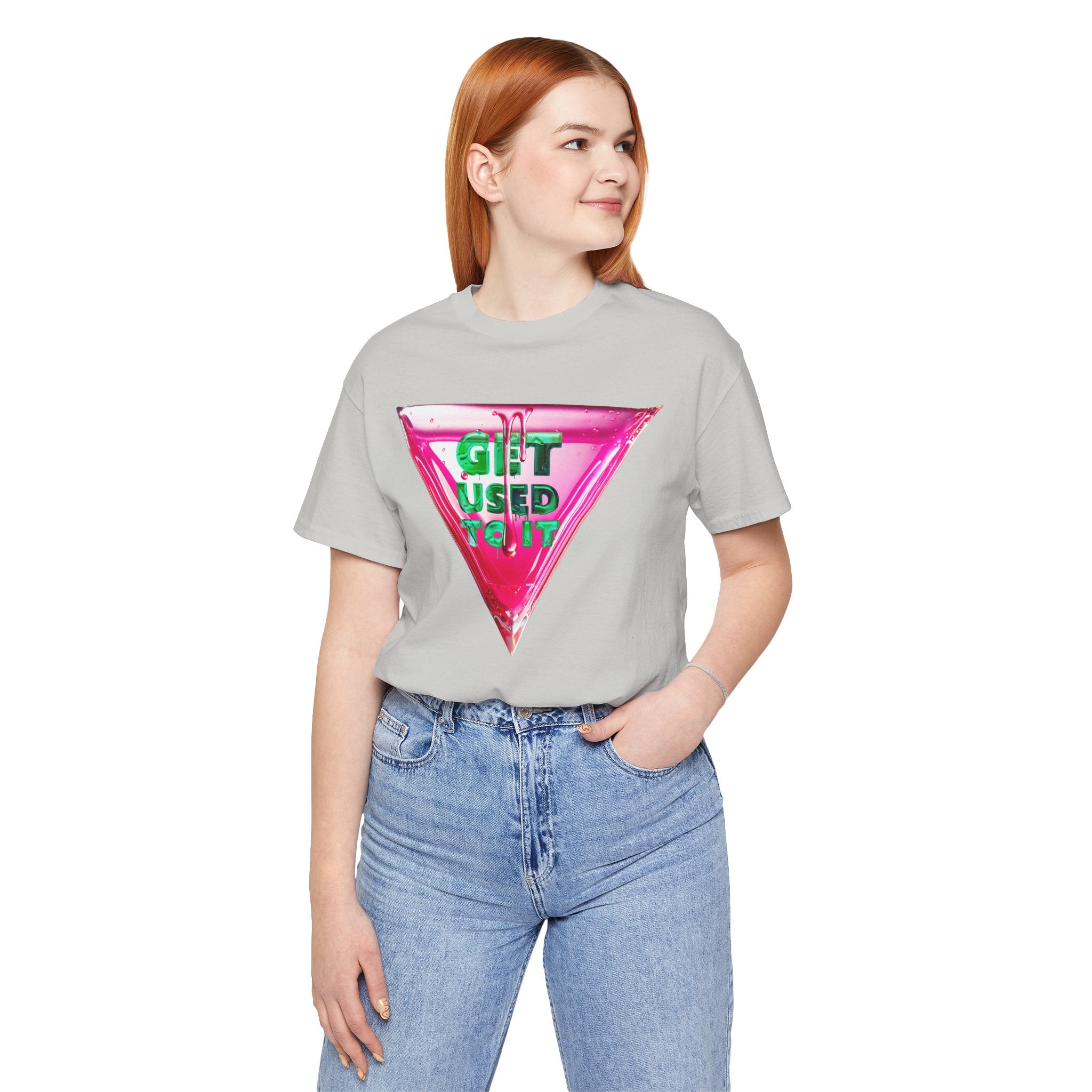 Get Used To It Graphic Tee – Trendy Unisex Shirt, Casualwear, Statement Top, Gift for Friends, Everyday Fashion Unisex T-Shirt – Bold Queer Streetwear Graphic Tee