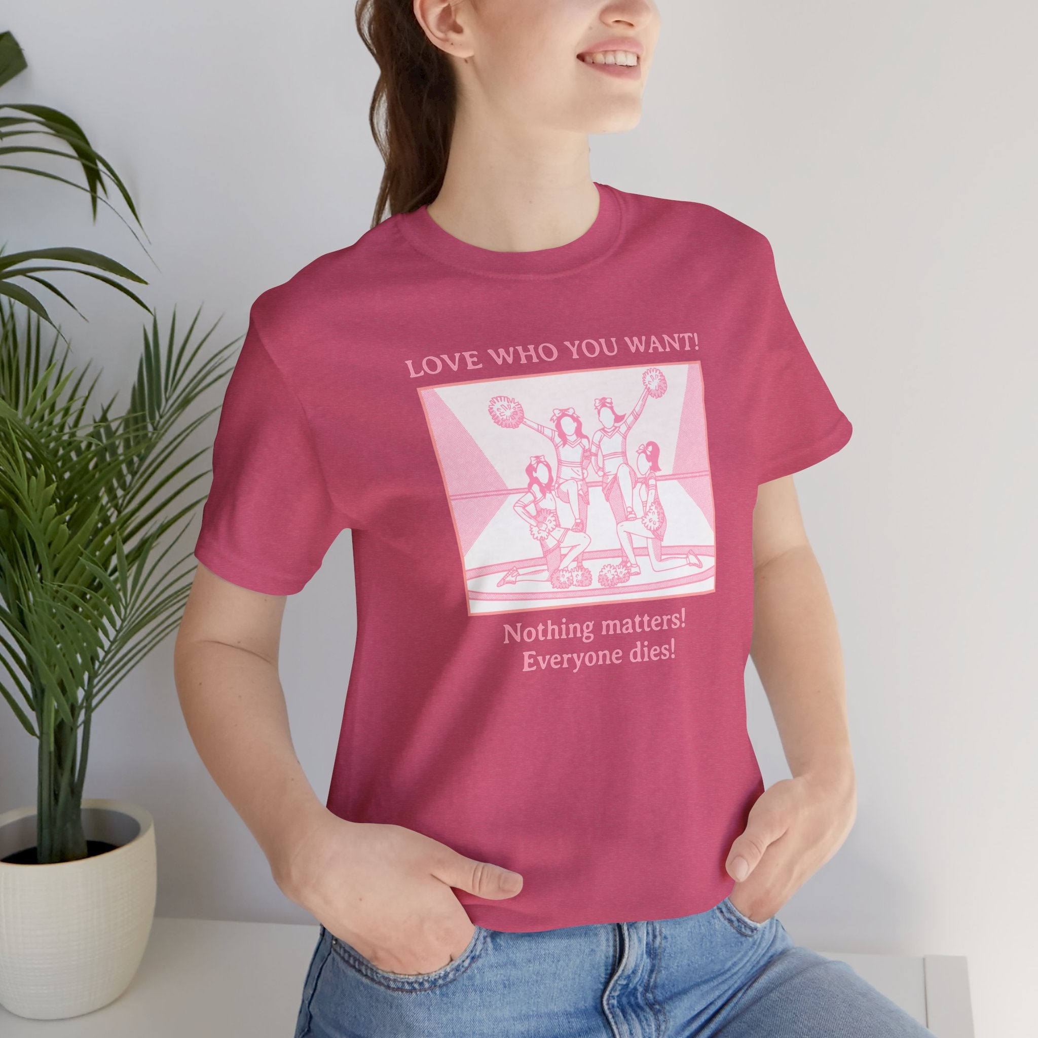 “Love Who You Want! Nothing Matters! Everyone Dies!” Unisex Pride Tee Cheerleaders Design Unisex T-Shirt – Bold Queer Streetwear Graphic Tee