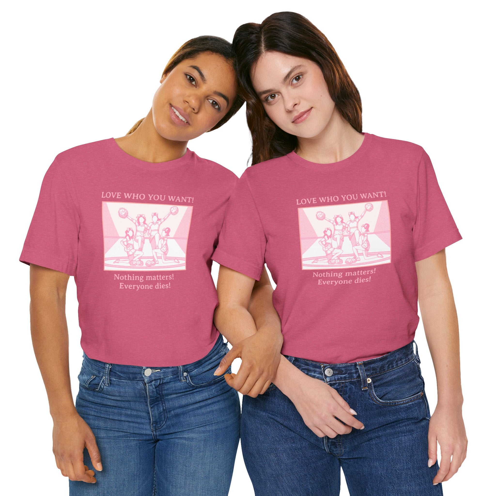 “Love Who You Want! Nothing Matters! Everyone Dies!” Unisex Pride Tee Cheerleaders Design Unisex T-Shirt – Bold Queer Streetwear Graphic Tee