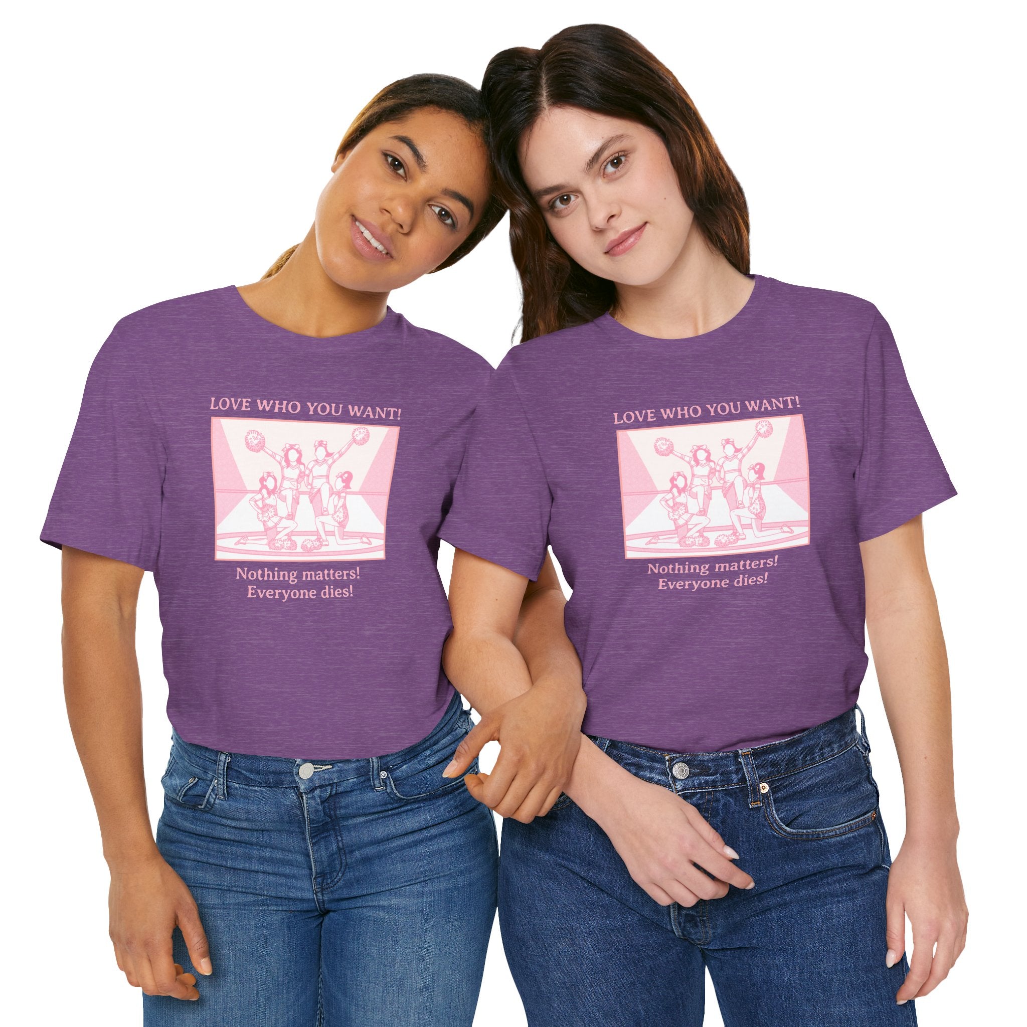 “Love Who You Want! Nothing Matters! Everyone Dies!” Unisex Pride Tee Cheerleaders Design Unisex T-Shirt – Bold Queer Streetwear Graphic Tee