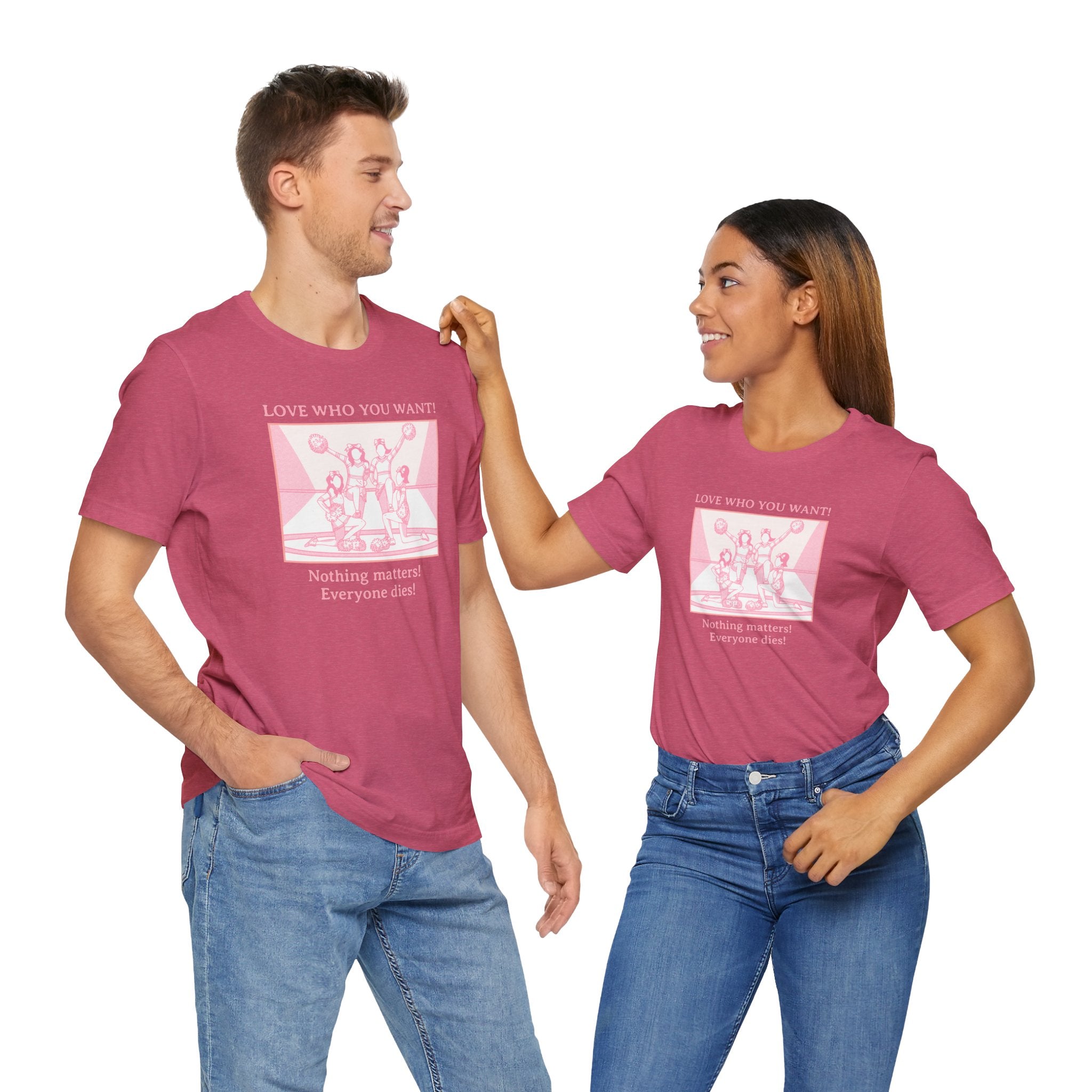 “Love Who You Want! Nothing Matters! Everyone Dies!” Unisex Pride Tee Cheerleaders Design Unisex T-Shirt – Bold Queer Streetwear Graphic Tee