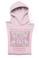 Hooded Sweatshirt 'Love Who You Want! Nothing Matters! Everyone Dies' Crewneck Sweatshirt – Queer Streetwear Cozy Essential