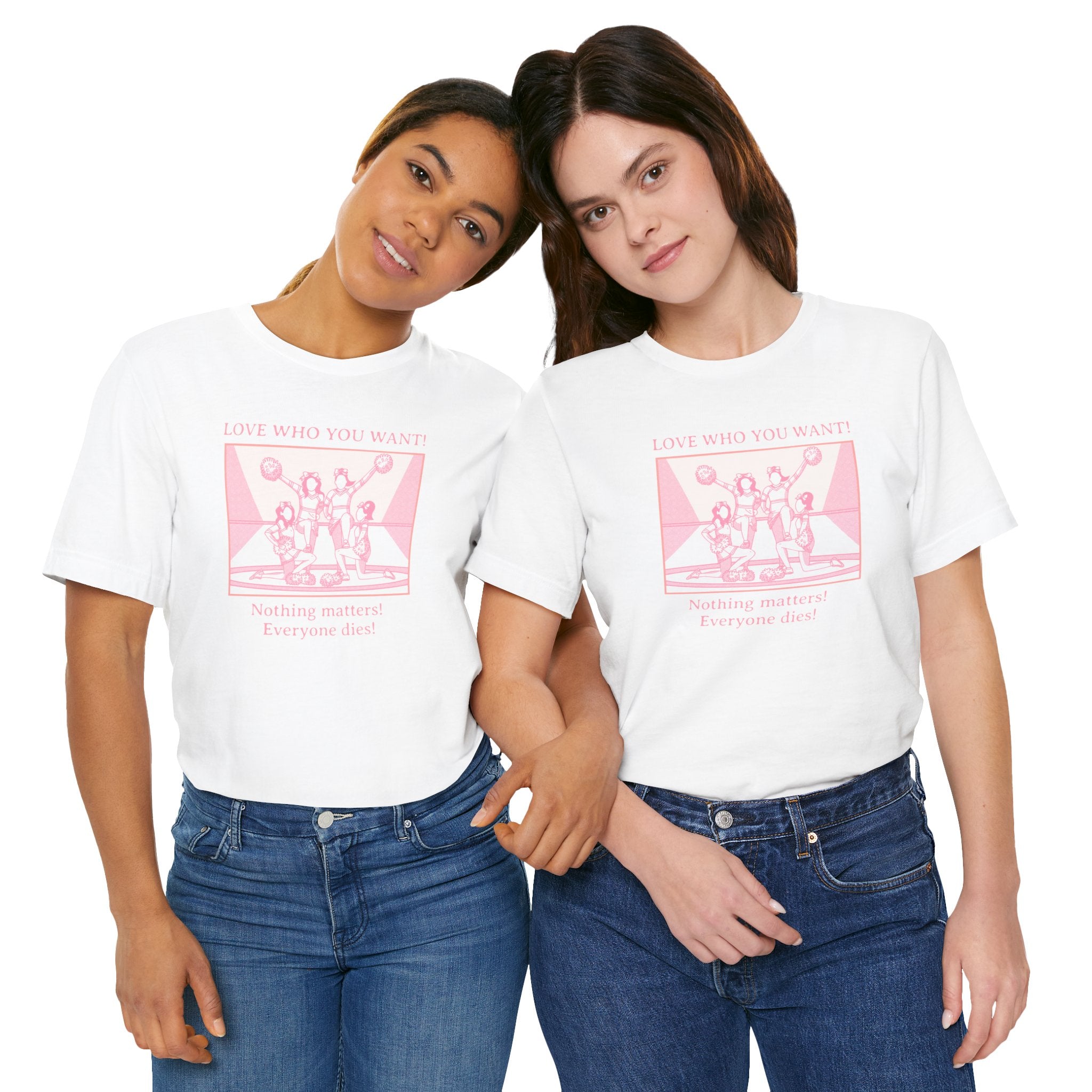 “Love Who You Want! Nothing Matters! Everyone Dies!” Unisex Pride Tee Cheerleaders Design Unisex T-Shirt – Bold Queer Streetwear Graphic Tee