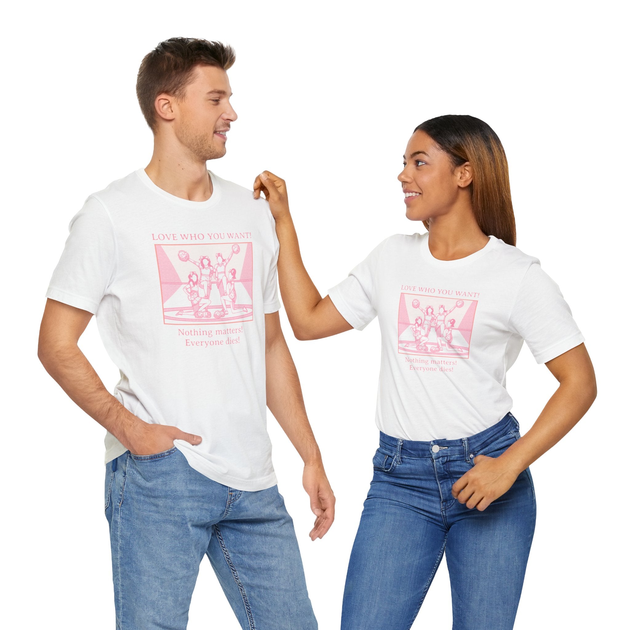 “Love Who You Want! Nothing Matters! Everyone Dies!” Unisex Pride Tee Cheerleaders Design Unisex T-Shirt – Bold Queer Streetwear Graphic Tee