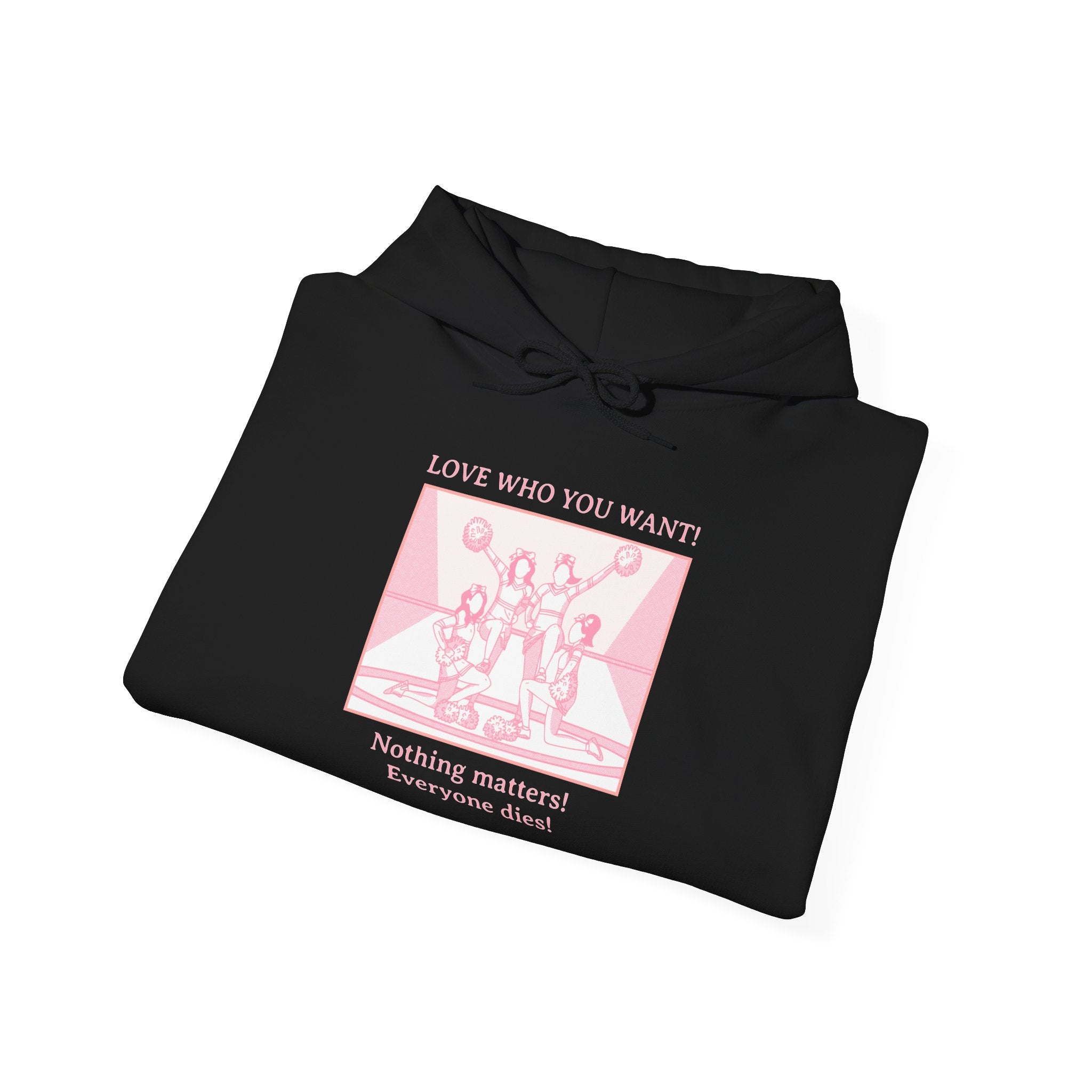 Hooded Sweatshirt 'Love Who You Want! Nothing Matters! Everyone Dies' Crewneck Sweatshirt – Queer Streetwear Cozy Essential