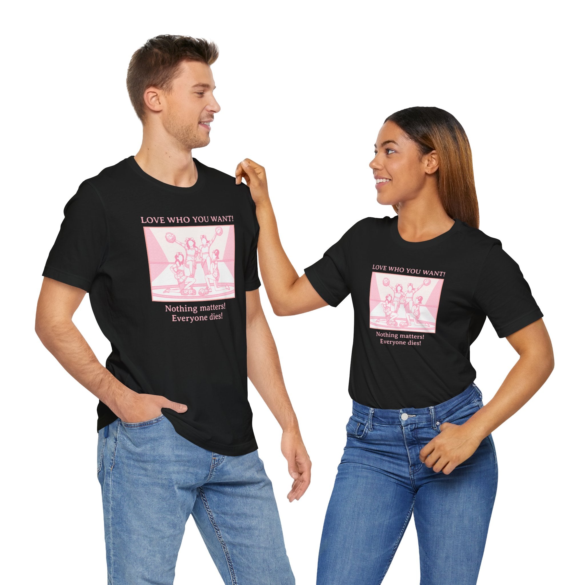 “Love Who You Want! Nothing Matters! Everyone Dies!” Unisex Pride Tee Cheerleaders Design Unisex T-Shirt – Bold Queer Streetwear Graphic Tee