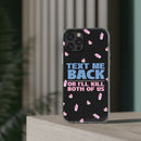 Dark Humor "Text Me Back" Phone Case – A Perfect Blend of Flirtation and Frustration Phone Case – Bold Queer Streetwear Tech Accessory